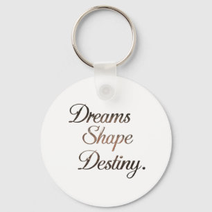 Dreams Shape Destiny. Key Ring
