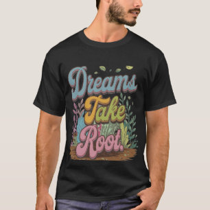 Dreams Take Root T-Shirt