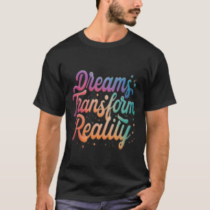 Dreams Transform Reality T-Shirt