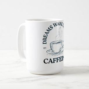 Dreams Wake Up With Caffeine – Coffee Lover Coffee Mug