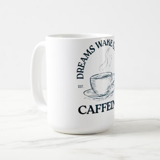 Dreams Wake Up With Caffeine – Coffee Lover Coffee Mug