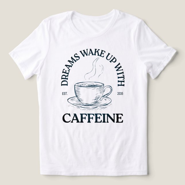 Dreams Wake Up With Caffeine – Coffee Lover Tri-Blend Shirt (Design Front)