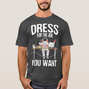 Dress For The Job You Want Spaceman Astronaut Pla T-Shirt