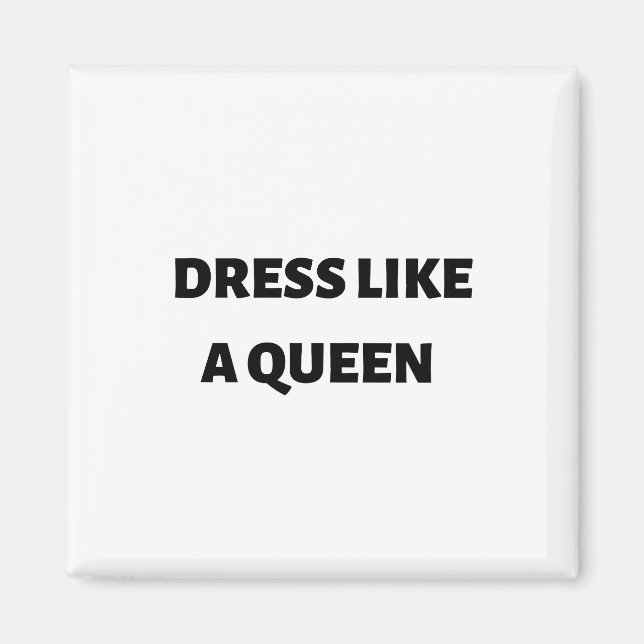 Dress like a queen  magnet (Front)