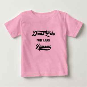 Dress Like Youre Already Famous Typography Baby T-Shirt