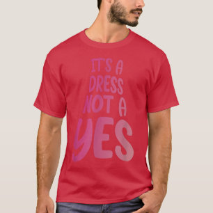 Dress Not Yes Feminist Feminism Female Gender Equa T-Shirt