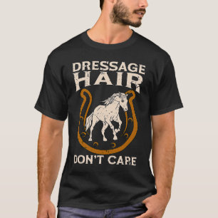 Dressage Hair Don't Care Horseback Riding Equines T-Shirt