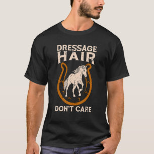 Dressage Hair Don't Care Horseback Riding Equines  T-Shirt