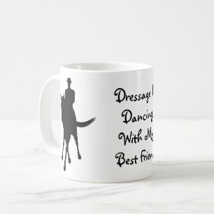 Dressage Is Dancing With My Best Friend   Coffee Mug