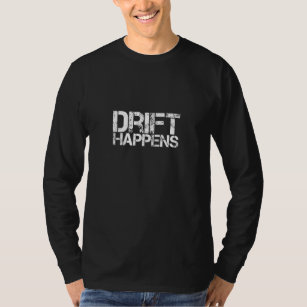 Drift Happens I Slogan  For Car Tuning And Drift F T-Shirt