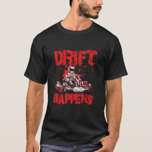 Drift Happens Quote For A Kart Racer T-Shirt