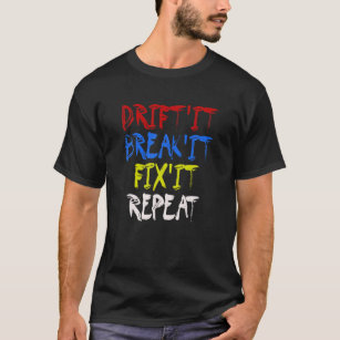 Drift It Break It Fix It Repeat Racing Car Driftin T-Shirt