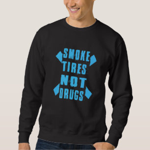 Drift Quote Smoke Tires Not Drugs Motorsport Drif Sweatshirt