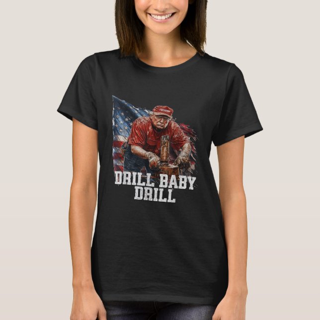 Drill Baby Drill American 2025 Trump President Us  T-Shirt (Front)