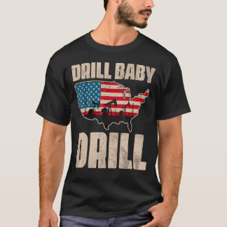 Drill Baby Drill Drilling Oilfield Trash Oil And G T-Shirt
