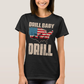 Drill Baby Drill Drilling Oilfield Trash Oil And G T-Shirt