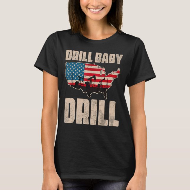 Drill Baby Drill Drilling Oilfield Trash Oil And G T-Shirt (Front)