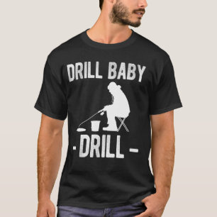 Drill Baby Drill Ice Fishing T-Shirt