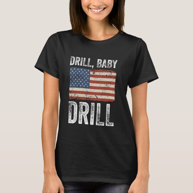 Drill Baby Drill Oil Gas Production America Americ T-Shirt (Front)