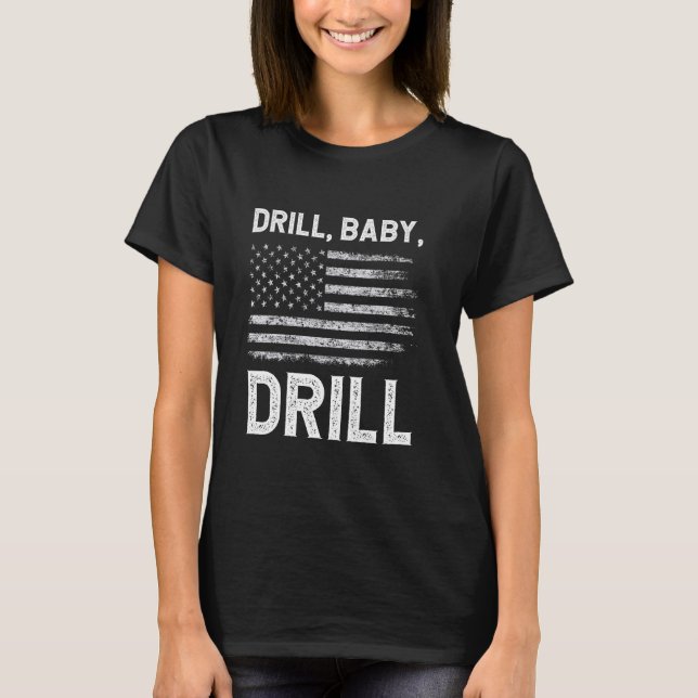 Drill Baby Drill Oil Gas Production America Americ T-Shirt (Front)