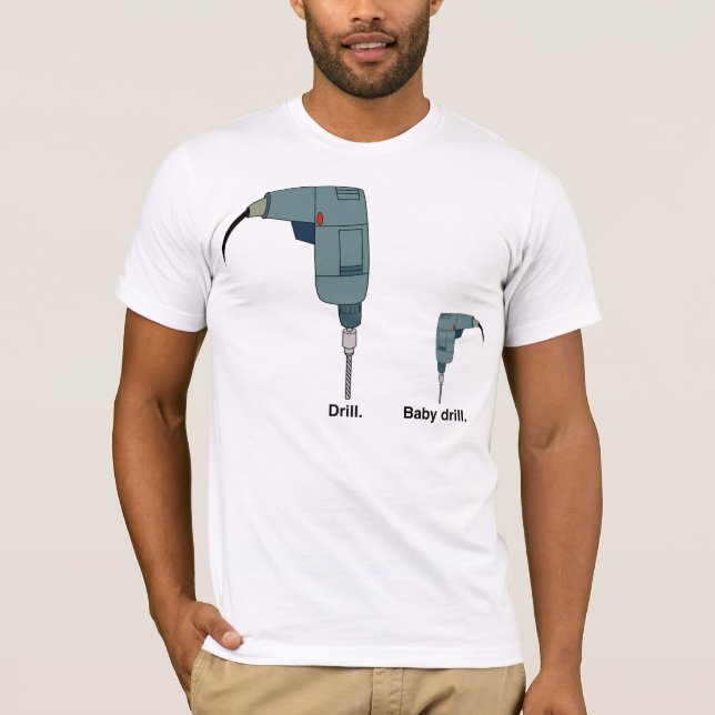 Drill. Baby drill. T-Shirt (Front)