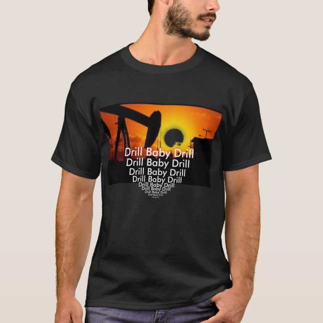 Drill Baby Drill T-Shirt (Front)