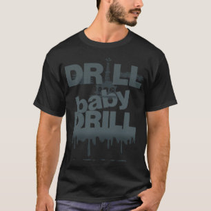 Drill Baby Drill T-shirt