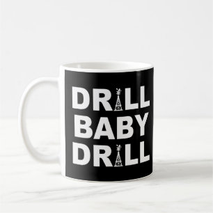 Drill Baby Drill  Worker In Drilling Rig  Idea  Coffee Mug
