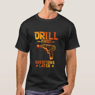 DRILL FIRST QUESTIONS LATER T-Shirt