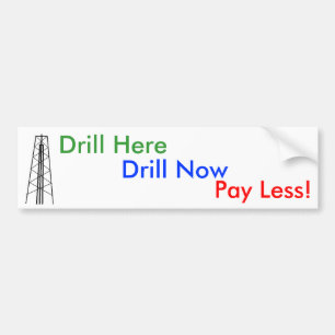 Drill Here, Drill Now, Pay Less! Bumper Sticker