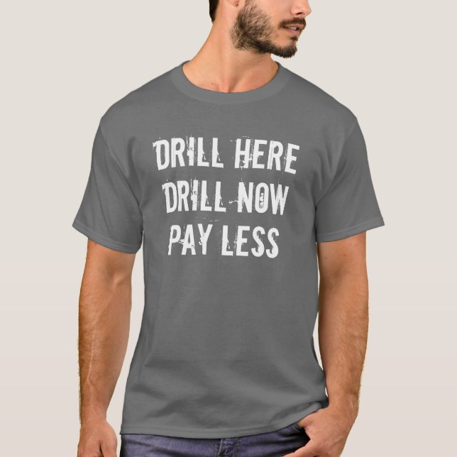 Drill Here, Drill Now, PAY LESS Shirt (Front)