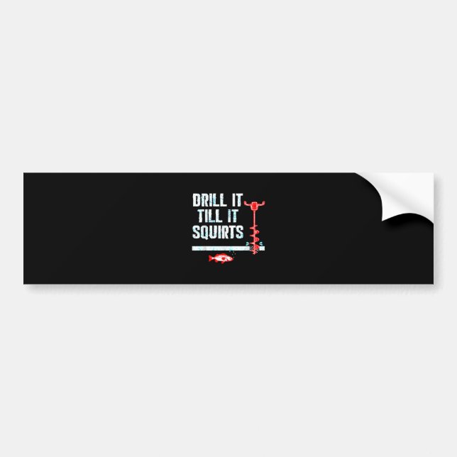 Drill It Till It Squirts Funny Ice Fishing Bumper Sticker (Front)