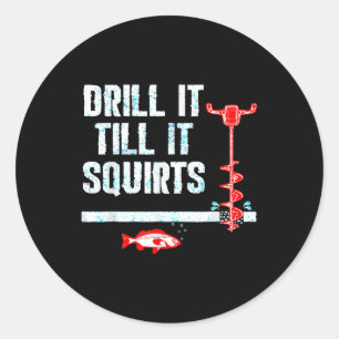 Drill It Till It Squirts Funny Ice Fishing Classic Round Sticker