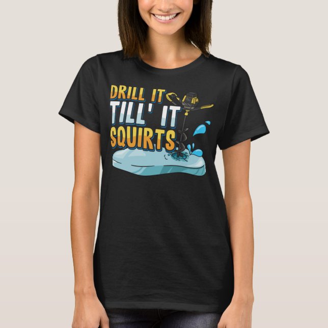 Drill It Till It Squirts Funny Ice Fishing Drill A T-Shirt (Front)