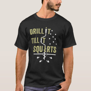 Drill It Till It Squirts Funny Winter Ice Fishing T-Shirt