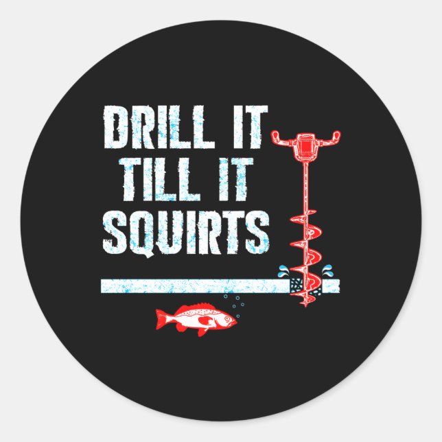 Drill It Till It Squirts Ice Fishing Auger Classic Round Sticker (Front)