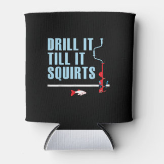 Drill It Till It Squirts Ice Fishing Drill Auger Can Cooler
