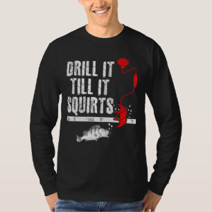 Drill It Till It Squirts Ice Fishing Fisherman Ice T-Shirt