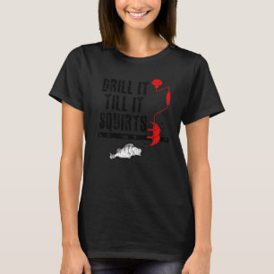 Drill It Till It Squirts Ice Fishing Fisherman Ice T-Shirt