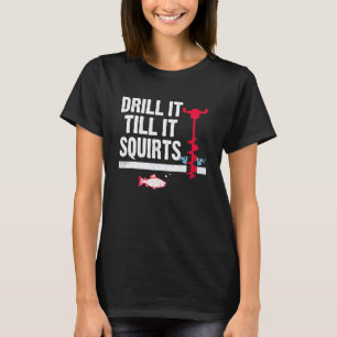 Drill It Till It Squirts Retro  Fishing  Fisherman T-Shirt