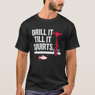 Drill It Till It Squirts Retro Fishing Fisherman T-Shirt