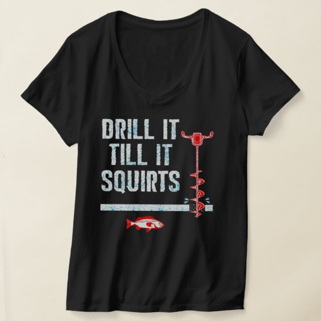 Drill It Till It Squirts T-Shirt (Laydown)