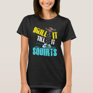 Drill it until it hocks off fun ice fishing T-Shirt