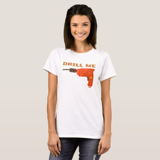 DRILL ME T-Shirt