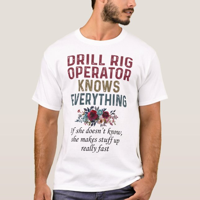 Drill Rig Operator Knows Everything T-Shirt (Front)