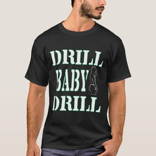 Drill Tshirt Designs DRILL BABY DRILL T-shirt  (Front)