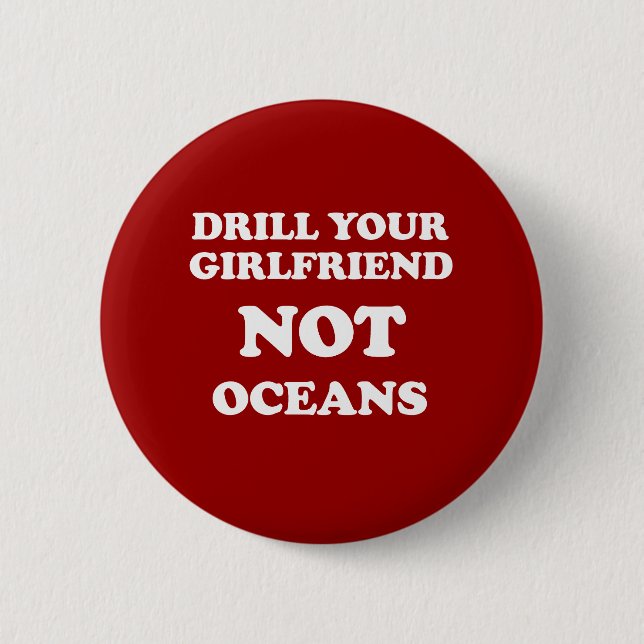 Drill your girlfriend NOT Oceans - 6 Cm Round Badge (Front)