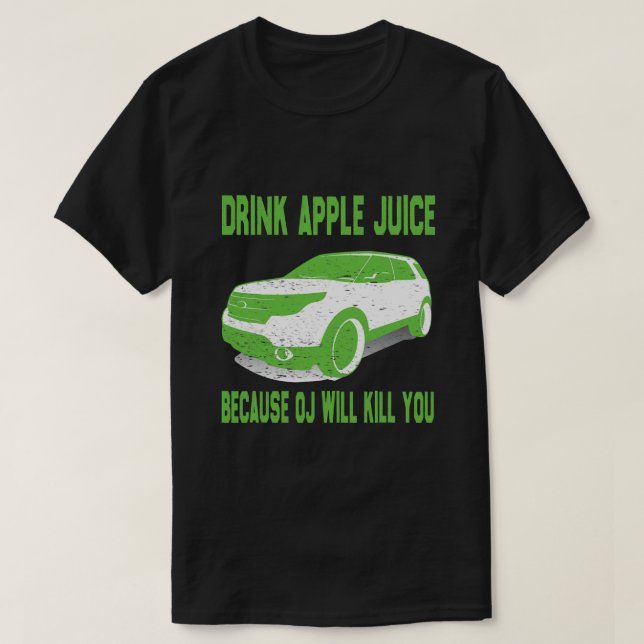 Drink apple juice because OJ will kill you Green T T-Shirt (Design Front)