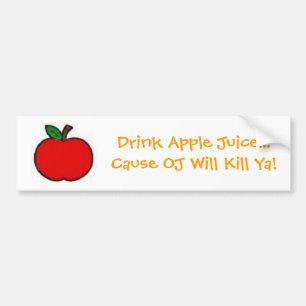Drink Apple Juice...Cause OJ Will Kill Ya! Bumper Sticker