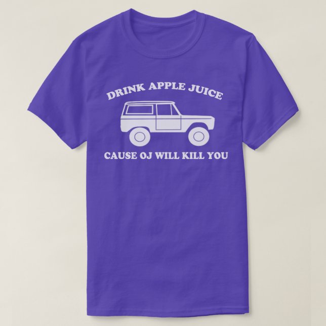 Drink Apple Juice Cause OJ Will Kill You Funny T-Shirt (Design Front)